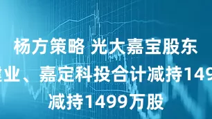 杨方策略 光大嘉宝股东嘉定建业、嘉定科投合计减持1499万股