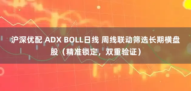 沪深优配 ADX BOLL日线 周线联动筛选长期横盘股（精准锁定，双重验证）